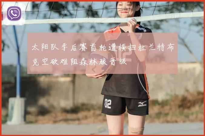 太阳队季后赛首轮遭横扫杜兰特布克空砍难阻森林狼晋级