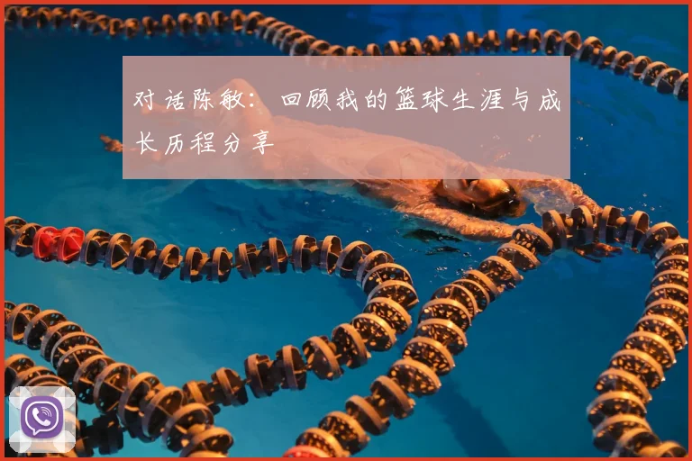 对话陈敏：回顾我的篮球生涯与成长历程分享